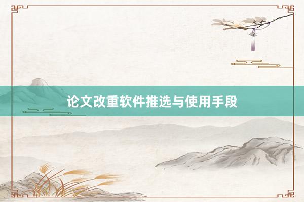 论文改重软件推选与使用手段
